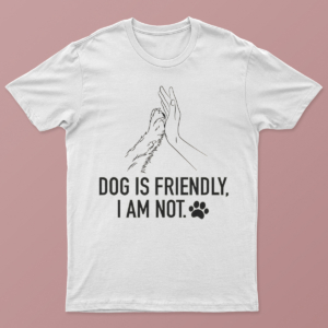 Dog is Friendly, I Am Not Shirt