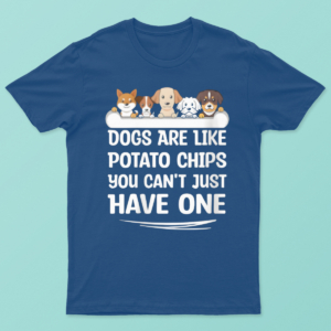 Dogs Are Like Potato Chips You Cant Just Have One