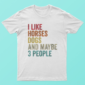 I Like Horses Dogs and Maybe 3 People T Shirt