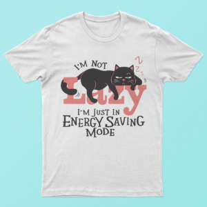 I'm Not Lazy, I'm Just in Energy Saving Mode T Shirt