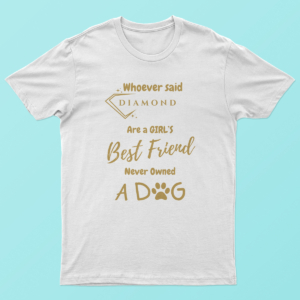 Whoever Said Diamonds Are a Girl’s Best Friend Never Owned a Dog Shirt